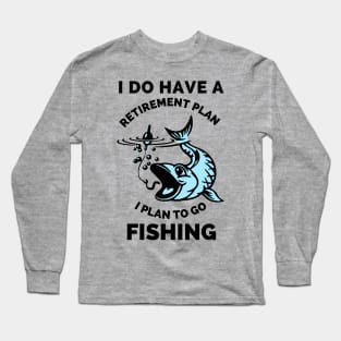 I Do Have A Retirement Plan I Plan To Go Fishing - Gift Ideas For Fishing, Adventure and Nature Lovers - Gift For Boys, Girls, Dad, Mom, Friend, Fishing Lovers - Fishing Lover Funny Long Sleeve T-Shirt